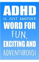 ADHD Is Just Another Word For Fun, Exciting And Adventurous!: A Perfect Gift For Individuals With ADHD And ADD, 110 Lined Page Journal and 30 Lines Per Page, 6x9, Professionally Designed (Journal, Notebooks and