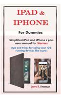 iPad & iPhone for Dummies: Simplified iPad and iPhone 8 Plus User Manual for Starters (Tips and Tricks for Using Your Ios-Running Devices Like a Pro)