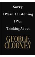 Sorry I Wasn't Listening I Was Thinking About George Clooney: George Clooney Journal Diary Notebook