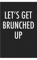 Lets Get Brunched Up: A 6x9 Inch Matte Softcover Journal Notebook with 120 Blank Lined Pages and a Funny Foodie Cover Slogan