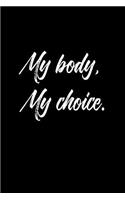 My Body, My Choice.: 6 X 9 Womens Movement Notebook Journal - Great Gift Present for Women, Ladies and Girls