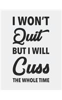 I Won't Quit But I Will Cuss the Whole Time: Blank Line Notebook (8.5 X 11 - 110 Pages)