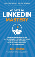 60 Days to LinkedIn Mastery: The Entrepreneur, Executive, and Employee's Guide to Optimize Your Profile, Make Meaningful Connections, and Create Compelling Content . . . In Just