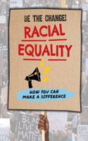 Racial Equality: (Be the Change)