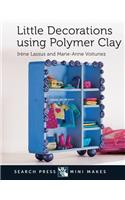 Mini Makes: Little Decorations Using Polymer Clay