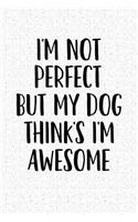 I'm Not Perfect But My Dog Thinks I'm Awesome: A 6x9 Inch Matte Softcover Notebook Journal with 120 Blank Lined Pages and a Funny Animal Loving Pet Dog Owner Cover Slogan