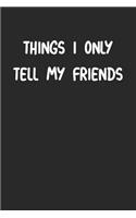 Things I Only Tell My Friends
