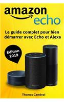 Amazon Echo: Le Guide Complet Pour Bien DÃ©marrer Avec Echo Et Alexa - Ã?dition 2019