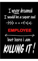 I Never Dreamed I Would Be a Super Cool Employee But Here I Am Killing It!: It's Like Riding a Bike. Except the Bike Is on Fire. and You Are on Fire! Blank Line Journal