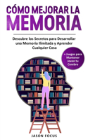 Cómo Mejorar la Memoria: Descubre los Secretos para desarrollar una Memoria Ilimitada y Aprender cualquier cosa + Juegos para Mantener Joven tu Cerebro. Improve your memory 