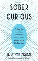 Sober Curious: The Blissful Sleep, Greater Focus, Limitless Presence, and Deep Connection Awaiting Us All on the Other Side of Alcohol