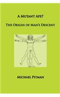 Mutant Ape? The Origin of Man's Descent