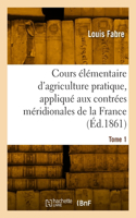 Cours élémentaire d'agriculture pratique, appliqué aux contrées méridionales de la France. Tome 1