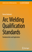 Arc Welding Qualification Standards: Fundamentals and Application(Synthesis Lectures on Welding Engineering)