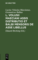 L. Volusii Maeciani Assis Distributio Et Balbi Mensoris de Asse Libellus