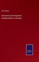 Verzeichniss der Königlichen Gemälde-Gallerie zu Dresden