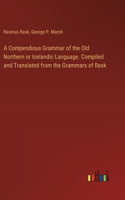 Compendious Grammar of the Old Northern or Icelandic Language. Compiled and Translated from the Grammars of Rask