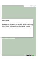 Rousseaus Begriff der natürlichen Erziehung und seine ideengeschichtlichen Folgen
