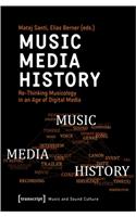 Music – Media – History – Re–Thinking Musicology in an Age of Digital Media
