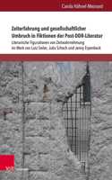 Zeiterfahrung Und Gesellschaftlicher Umbruch in Fiktionen Der Post-Ddr-Literatur: Literarische Figurationen Von Zeitwahrnehmung Im Werk Von Lutz Seiler, Julia Schoch Und Jenny Erpenbeck