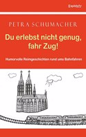 Du erlebst nicht genug, fahr Zug!: Humorvolle Reimgeschichten rund ums Bahnfahren
