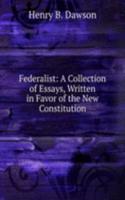 Federalist: A Collection of Essays, Written in Favor of the New Constitution