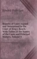 Reports of Cases Argued and Determined in the Court of King's Bench: With Tables of the Names of the Cases and Principal Matters, Volume 4