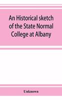 An historical sketch of the State Normal College at Albany, New York and a history of its graduates for fifty years, 1844-1894