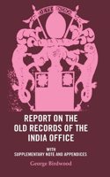 Report on the Old Records of the India Office: With Supplementary Note and Appendices [Hardcover]