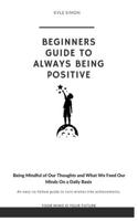 Beginners Guide to Always Being Positive
