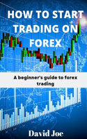 How to Start Trading on Forex: A beginner's guide to forex trading