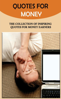 Quotes For Money: The Collection Of Inspiring Quotes For Money Earners: A Collection Of Quotes For Money Earners