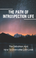 The Path Of Introspection Life: The Debunker And How To Overcome Lost Love: Overcome Unhealed Wounds