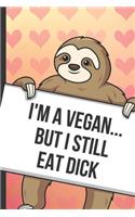 Im A Vegan But I Still Eat Dick: Sexy Sloth with a Loving Valentines Day Message Notebook with Red Heart Pattern Background Cover. Be My Valentine and Romantic Cupid Card Inspired F