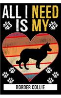 All I Need Is My BORDER COLLIE: Gifts For Border Collie Dog Lovers - 116 Pages, 6 x 9, Matte Finish
