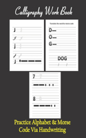 Calligraphy workbook, Practice Alphabet & Morse Code Via Handwriting: Calligraphy & Hand Lettering workbook for beginners, to Practice and learn alphabet, numbers & morse code via handwriting, with lined, dot guide pag