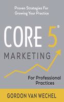 Core 5(R) Marketing: Proven Strategies for Growing Your Professional Practice