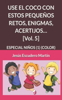 USE EL COCO CON ESTOS PEQUEÑOS RETOS, ENIGMAS, ACERTIJOS... [Vol. 5]: Especial Niños (1) (Color)(5 1 - Use El Coco Con Pequeños Retos, Enigmas, Acertijos.. (Kindle Y Tapa Blanda) (Color))