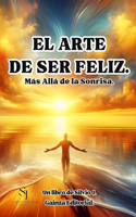 Arte de Ser Feliz. Más Allá de la Sonrisa.