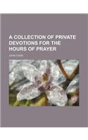 A Collection of Private Devotions for the Hours of Prayer