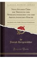 Neue Studien Über Die Trennung Der Morgenländischen Und Der Abendländischen Kirche: Eine Kritik Von Dr. Pichler's Neuestem Geschichtswerk (Classic Reprint)(German)