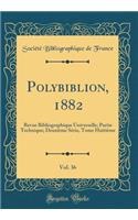 Polybiblion, 1882, Vol. 36: Revue Bibliographique Universelle; Partie Technique; Deuxième Série, Tome Huitième (Classic Reprint)