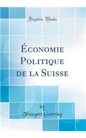 Ã?conomie Politique de la Suisse (Classic Reprint)