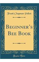 Beginners Bee Book (Classic Reprint)