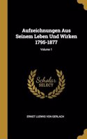 Aufzeichnungen Aus Seinem Leben Und Wirken 1795-1877; Volume 1