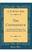 The Connoisseur, Vol. 32: An Illustrated Magazine for Collectors; January-April, 1912 (Classic Reprint)