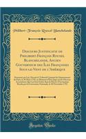 Discours Justificatif de Philibert-Franï¿½ois Rouxel Blanchelande, Ancien Gouverneur Des ï¿½les Franï¿½oises Sous-Le-Vent de l'Amï¿½rique: Prononcï¿½ Par Lui, Devant Le Tribunal Criminel Du Dï¿½partement de Paris, Le 10 Mars 1793, Au Moment d'ï¿½tr
