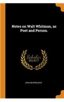 Notes on Walt Whitman, as Poet and Person.