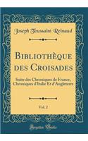 Bibliothèque des Croisades, Vol. 2: Suite des Chroniques de France, Chroniques d'Italie Et d'Angleterre (Classic Reprint)