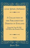 A Collection of the Parliamentary Debates in England, Vol. 14: From the Year M, DC, LXVIII to the Present Time (Classic Reprint)